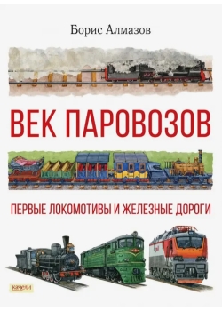 Век паровозов. Первые локомотивы и железные дороги